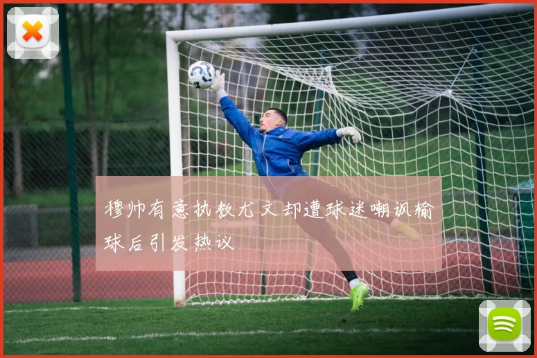 穆帅有意执教尤文却遭球迷嘲讽输球后引发热议